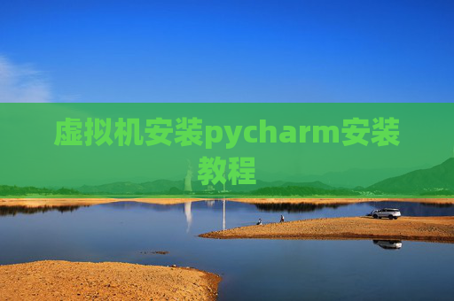 虚拟机安装pycharm安装教程